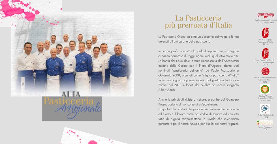 La bontà dei nostri dolci è stata riconosciuta dall Accademia Italiana della Cucina con il Piatto d Argento, siamo stati nominati pasticceria dell anno da Paolo Massobrio a Golosaria 2008, premiati