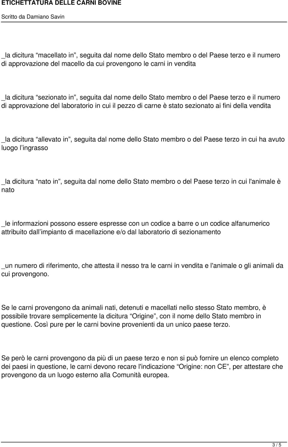 Stato membro o del Paese terzo in cui ha avuto luogo l ingrasso _la dicitura nato in, seguita dal nome dello Stato membro o del Paese terzo in cui l'animale è nato _le informazioni possono essere