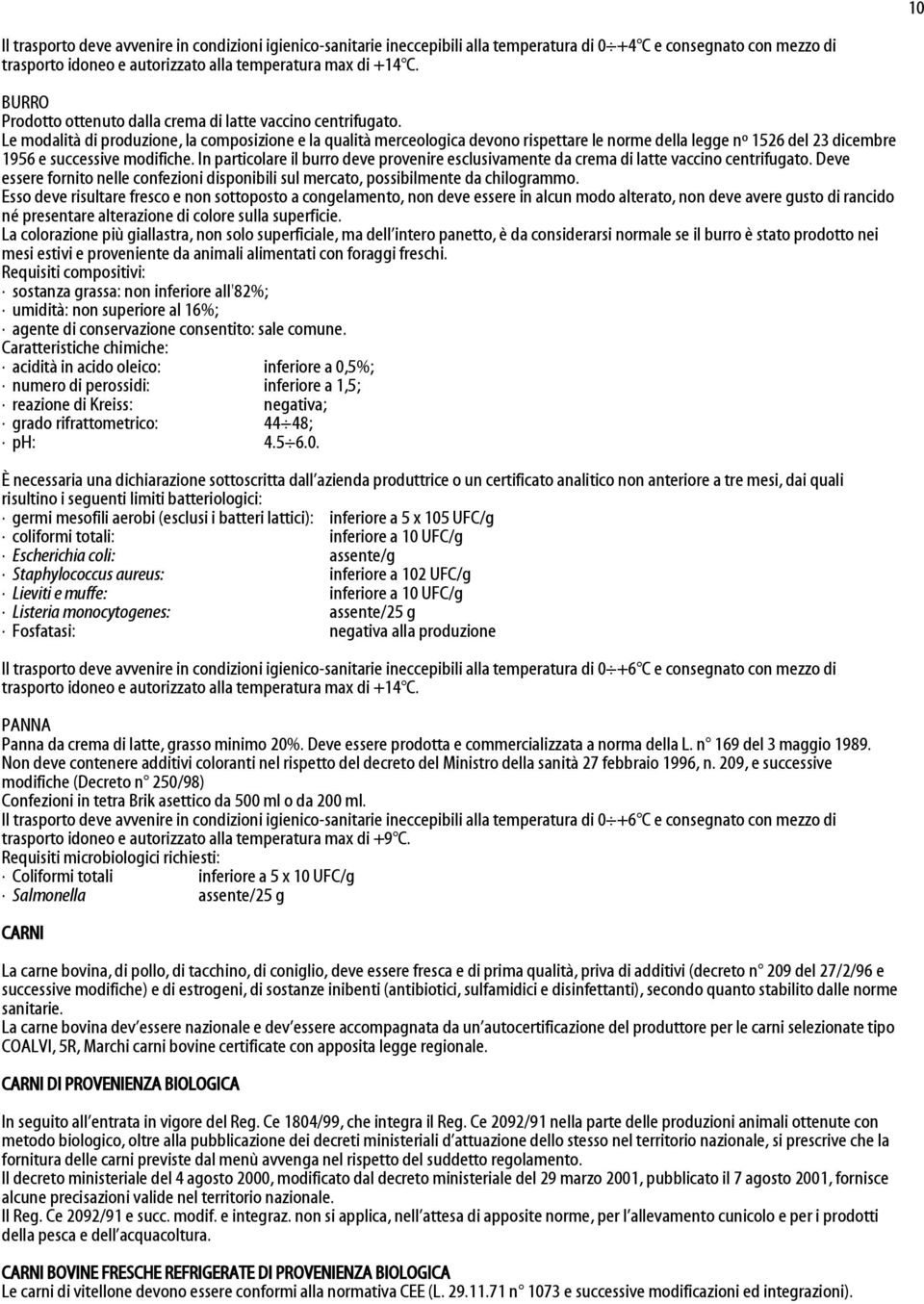 Le modalità di produzione, la composizione e la qualità merceologica devono rispettare le norme della legge nº 1526 del 23 dicembre 1956 e successive modifiche.