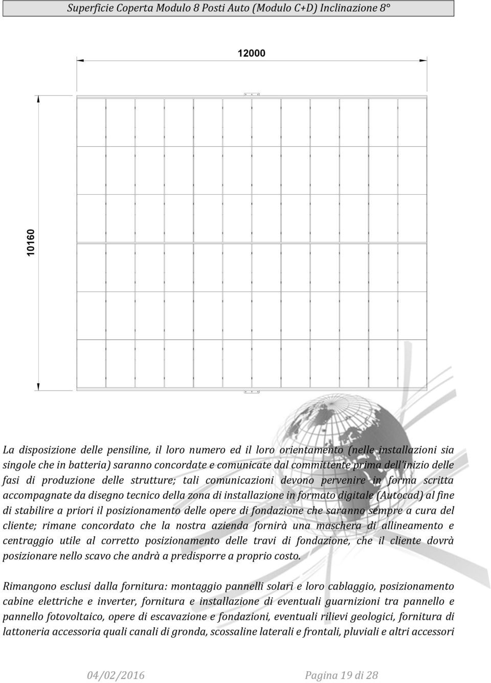 tecnico della zona di installazione in formato digitale (Autocad) al fine di stabilire a priori il posizionamento delle opere di fondazione che saranno sempre a cura del cliente; rimane concordato