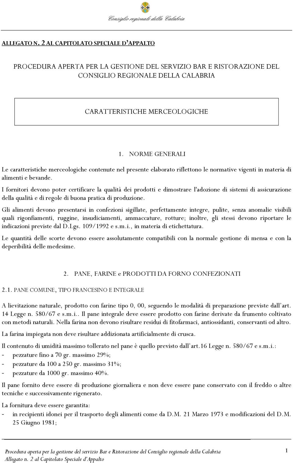 I fornitori devono poter certificare la qualità dei prodotti e dimostrare l'adozione di sistemi di assicurazione della qualità e di regole di buona pratica di produzione.