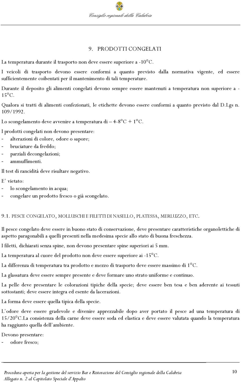 Durante il deposito gli alimenti congelati devono sempre essere mantenuti a temperatura non superiore a - 15 C.