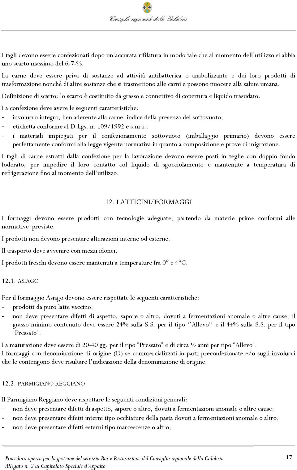 salute umana. Definizione di scarto: lo scarto è costituito da grasso e connettivo di copertura e liquido trasudato.