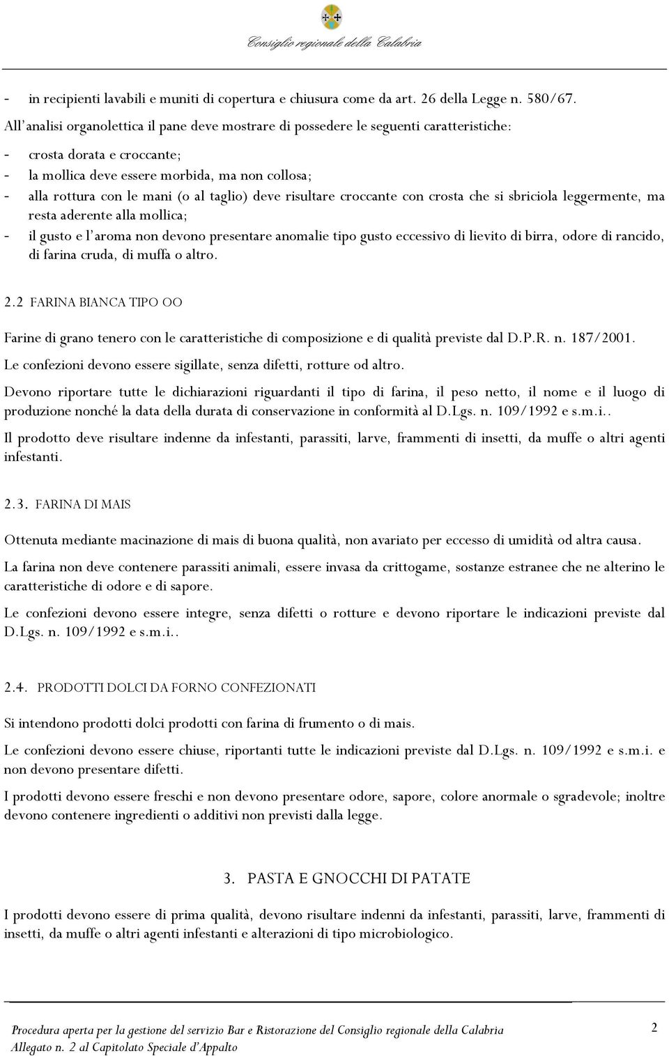 al taglio) deve risultare croccante con crosta che si sbriciola leggermente, ma resta aderente alla mollica; - il gusto e l aroma non devono presentare anomalie tipo gusto eccessivo di lievito di