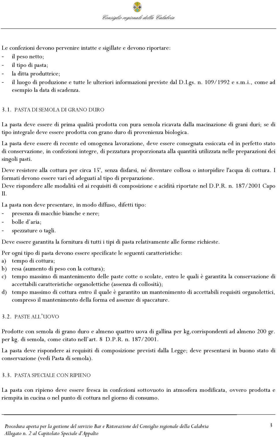 9/1992 e s.m.i., come ad esempio la data di scadenza. 3.1. PASTA DI SEMOLA DI GRANO DURO La pasta deve essere di prima qualità prodotta con pura semola ricavata dalla macinazione di grani duri; se di