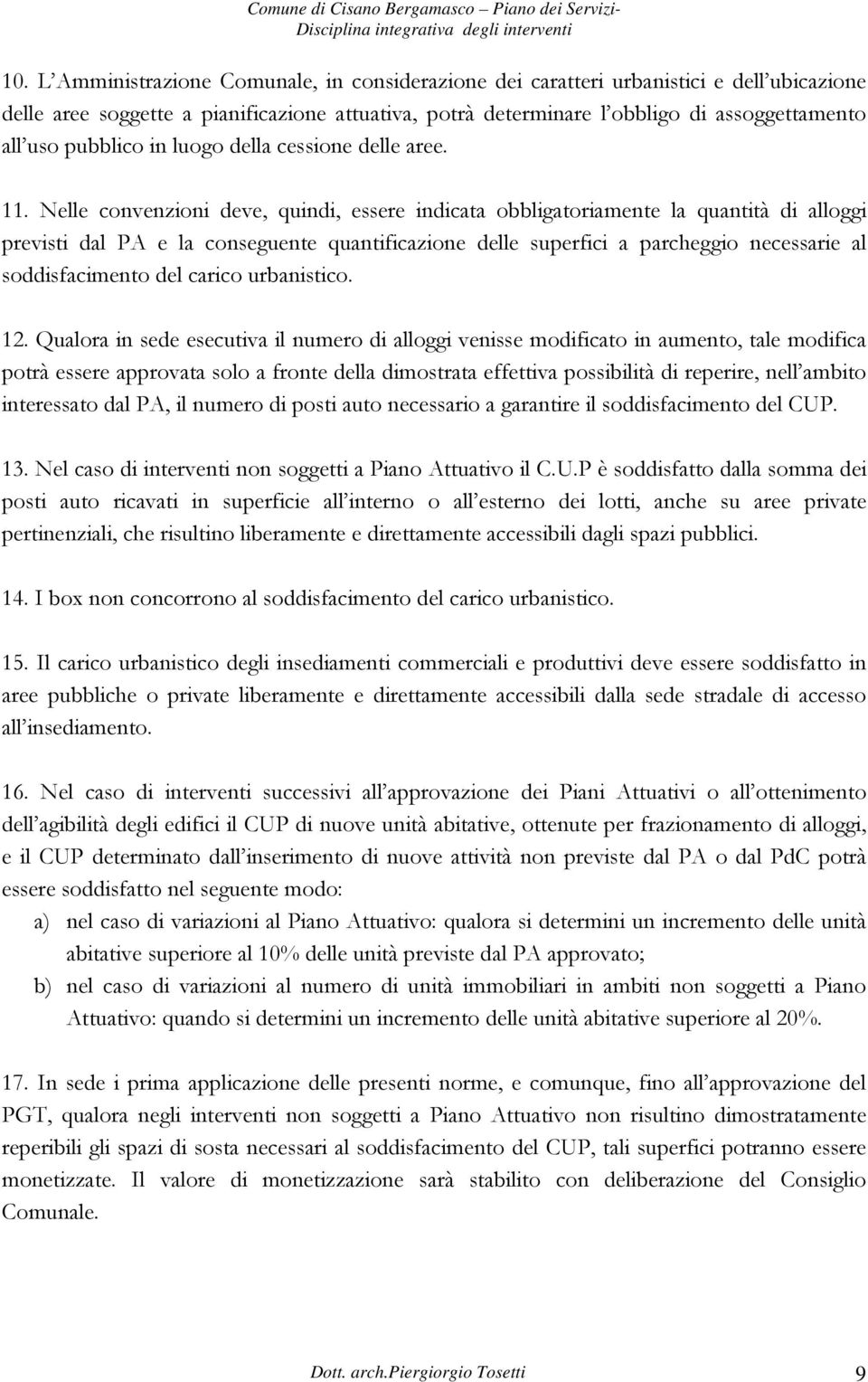 Nelle convenzioni deve, quindi, essere indicata obbligatoriamente la quantità di alloggi previsti dal PA e la conseguente quantificazione delle superfici a parcheggio necessarie al soddisfacimento