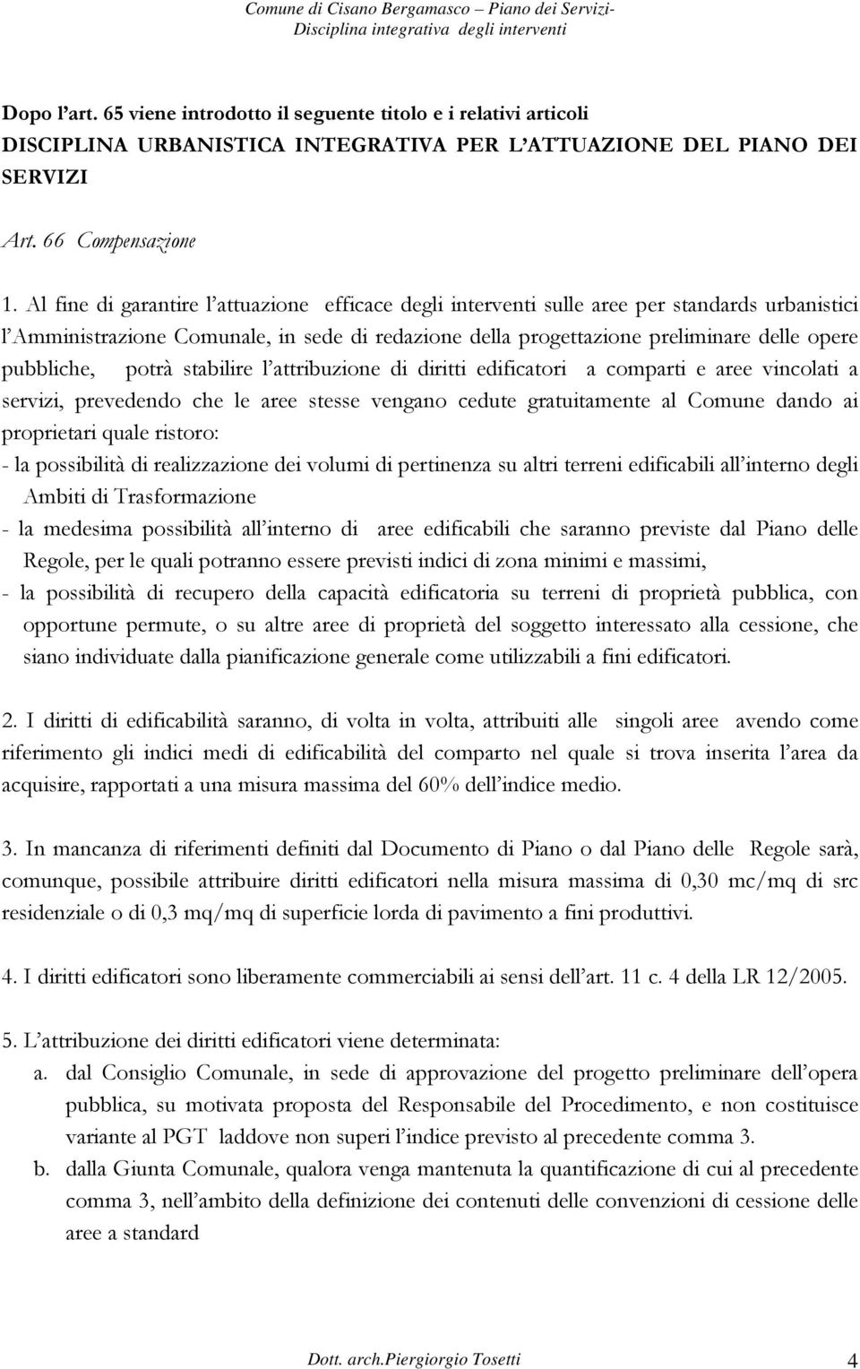 pubbliche, potrà stabilire l attribuzione di diritti edificatori a comparti e aree vincolati a servizi, prevedendo che le aree stesse vengano cedute gratuitamente al Comune dando ai proprietari quale