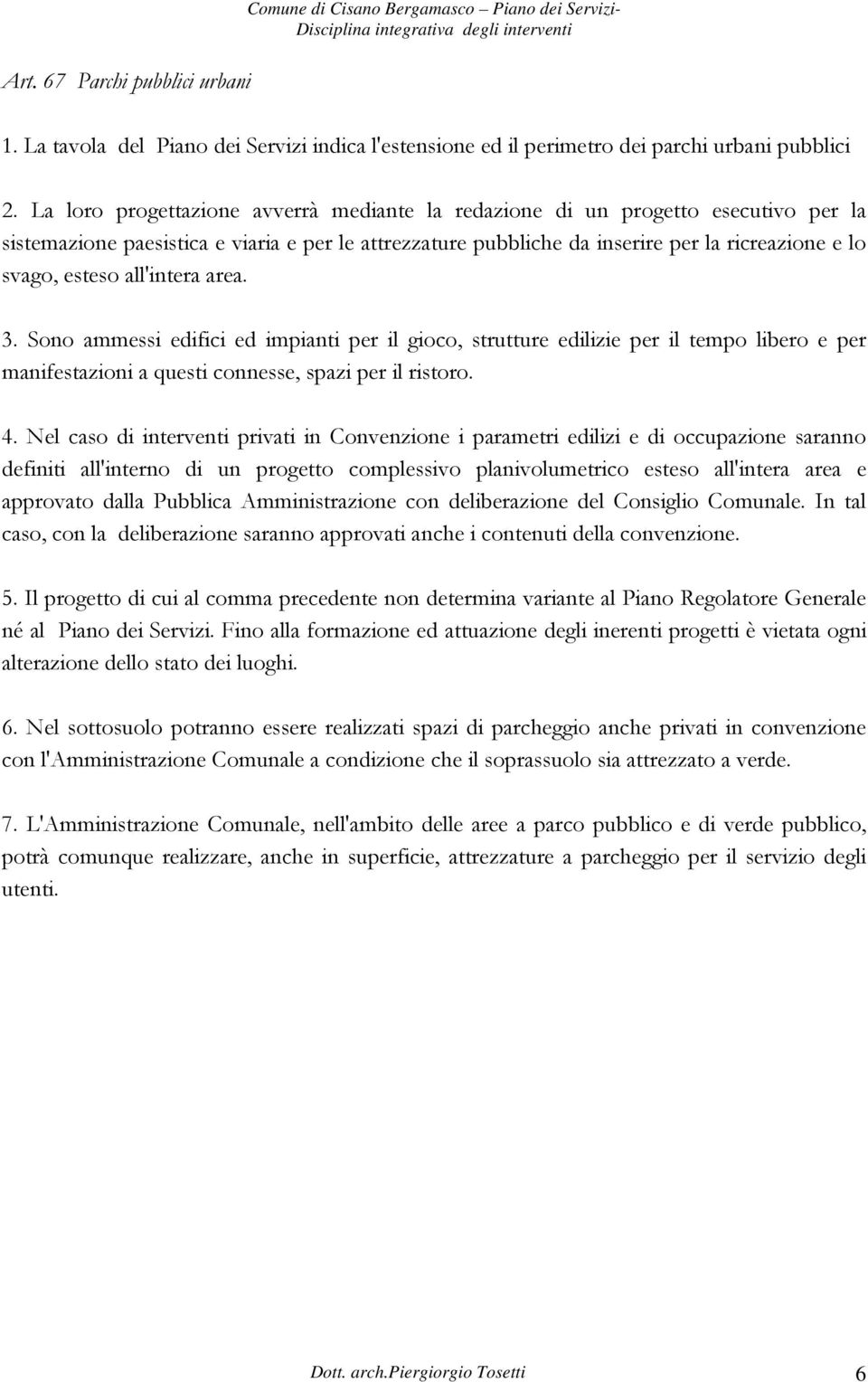 all'intera area. 3. Sono ammessi edifici ed impianti per il gioco, strutture edilizie per il tempo libero e per manifestazioni a questi connesse, spazi per il ristoro. 4.