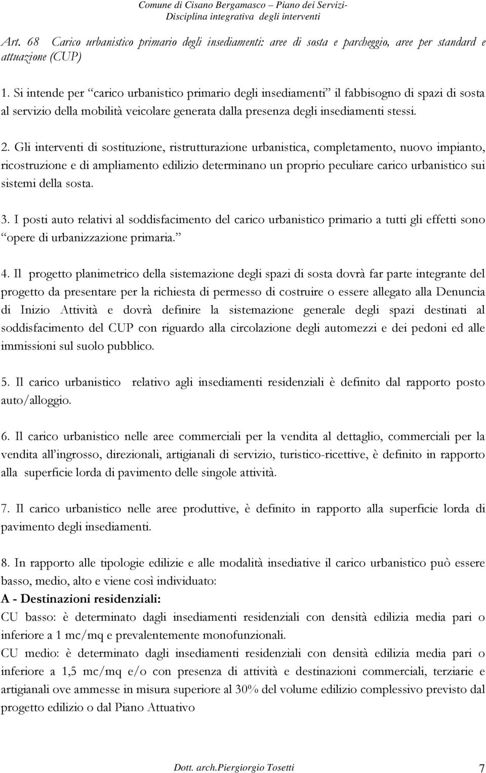 Gli interventi di sostituzione, ristrutturazione urbanistica, completamento, nuovo impianto, ricostruzione e di ampliamento edilizio determinano un proprio peculiare carico urbanistico sui sistemi