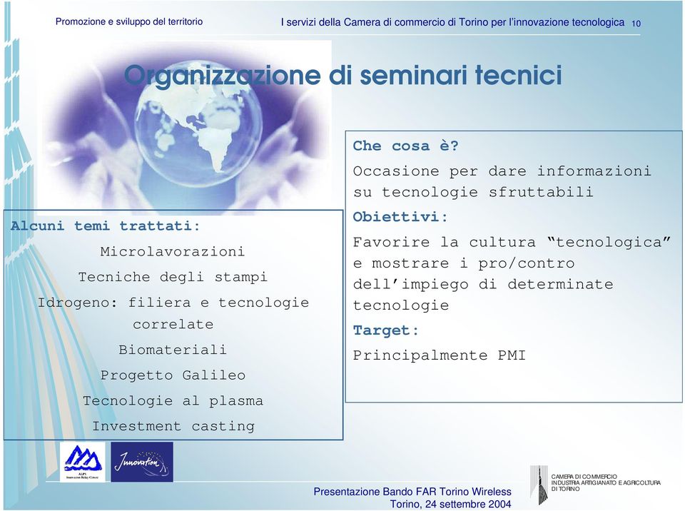 Occasione per dare informazioni su tecnologie sfruttabili Alcuni temi trattati: Microlavorazioni Tecniche degli stampi Idrogeno: