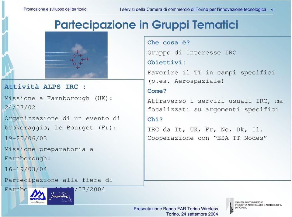 19-20/06/03 Favorire il TT in campi specifici (p.es. Aerospaziale) Come? Attraverso i servizi usuali IRC, ma focalizzati su argomenti specifici Chi?