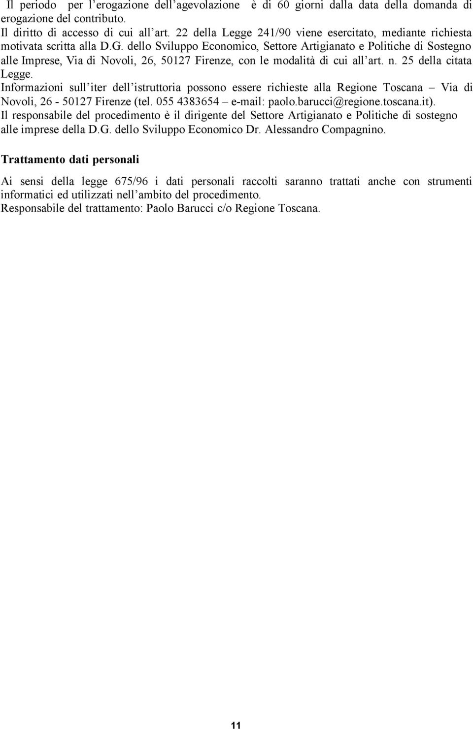 dello Sviluppo Economico, Settore Artigianato e Politiche di Sostegno alle Imprese, Via di Novoli, 26, 50127 Firenze, con le modalità di cui all art. n. 25 della citata Legge.