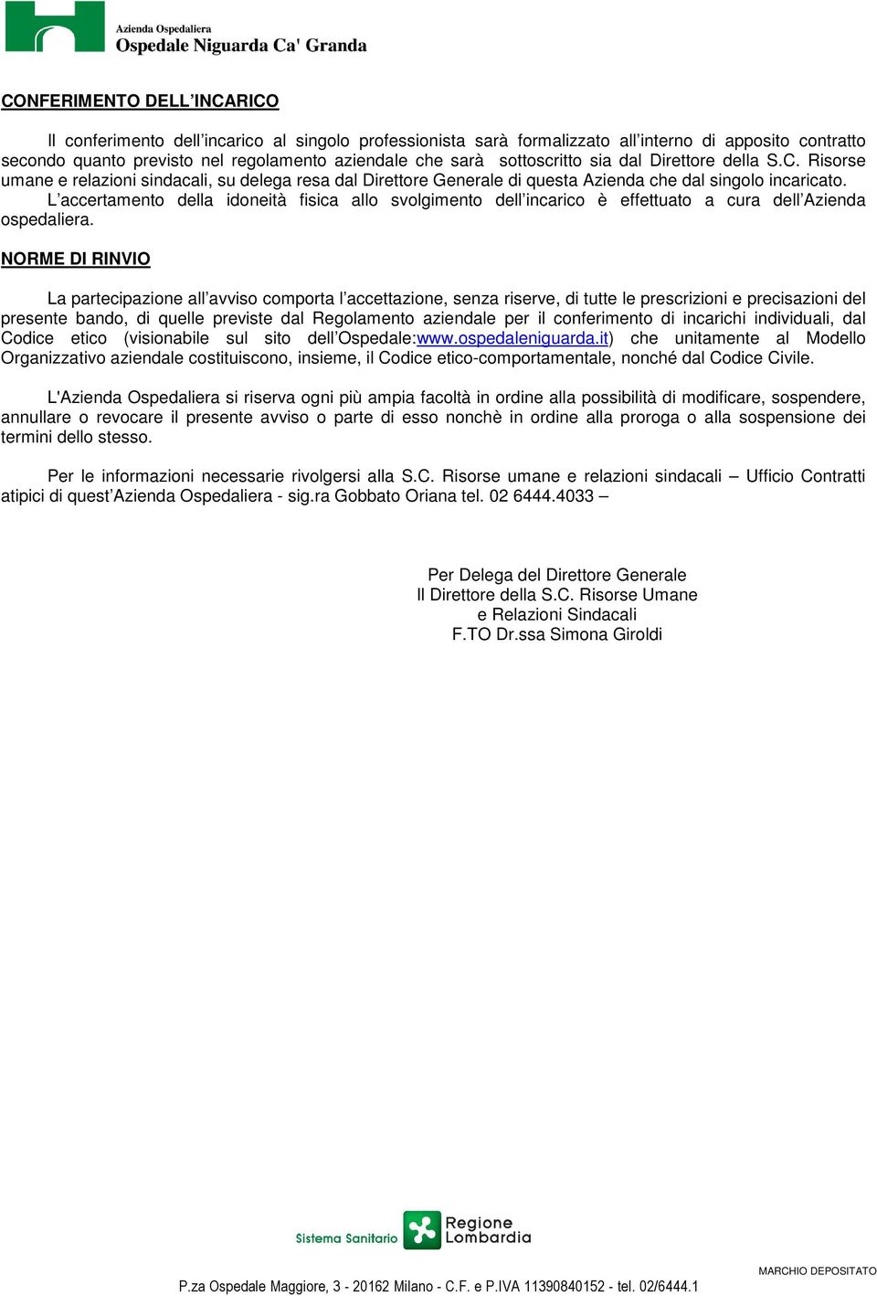 L accertamento della idoneità fisica allo svolgimento dell incarico è effettuato a cura dell Azienda ospedaliera.