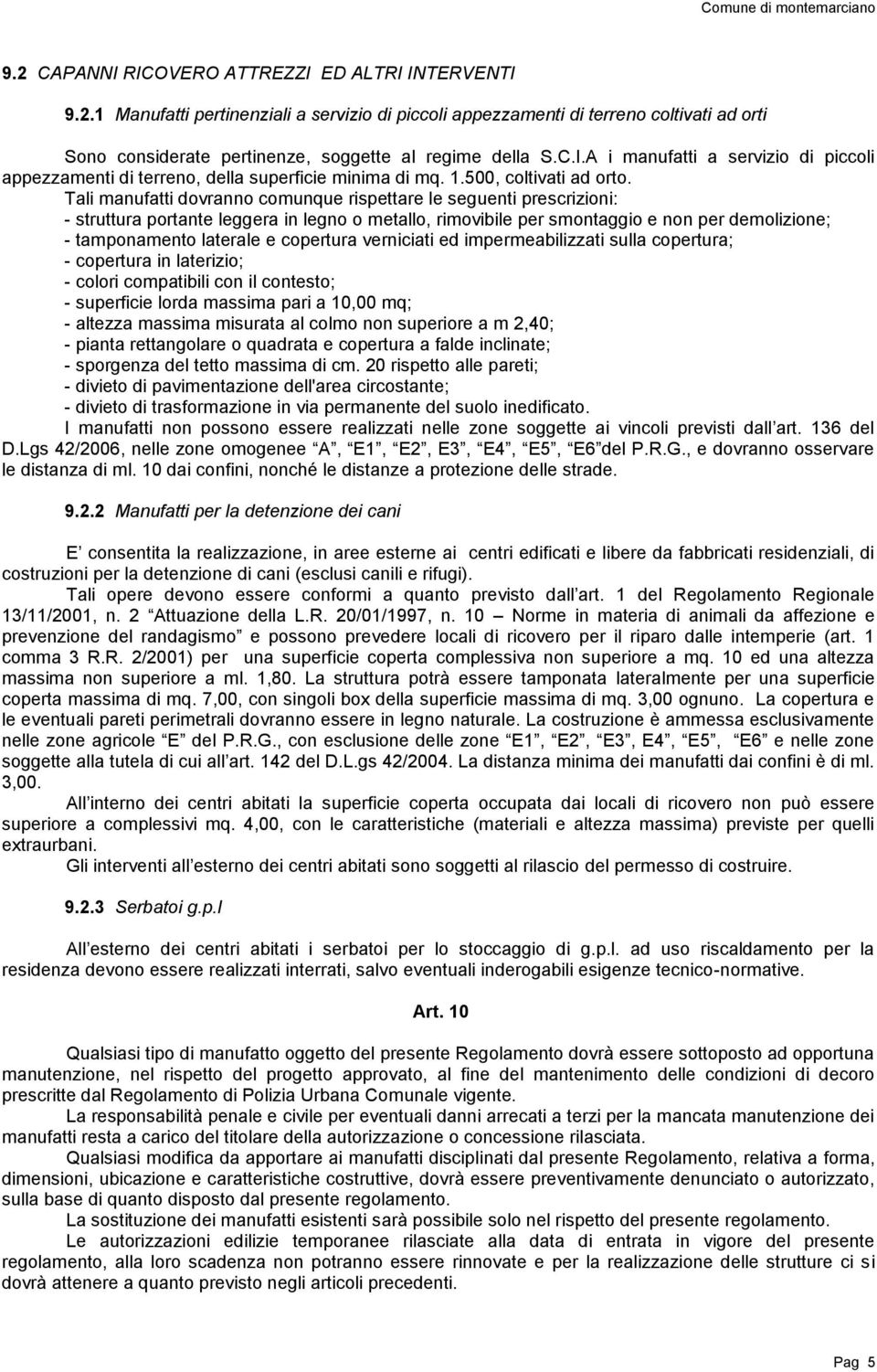 Tali manufatti dovranno comunque rispettare le seguenti prescrizioni: - struttura portante leggera in legno o metallo, rimovibile per smontaggio e non per demolizione; - tamponamento laterale e