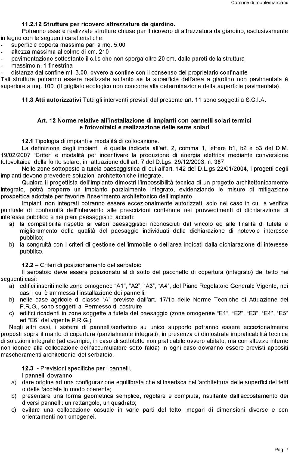 00 - altezza massima al colmo di cm. 210 - pavimentazione sottostante il c.l.s che non sporga oltre 20 cm. dalle pareti della struttura - massimo n. 1 finestrina - distanza dal confine ml. 3.