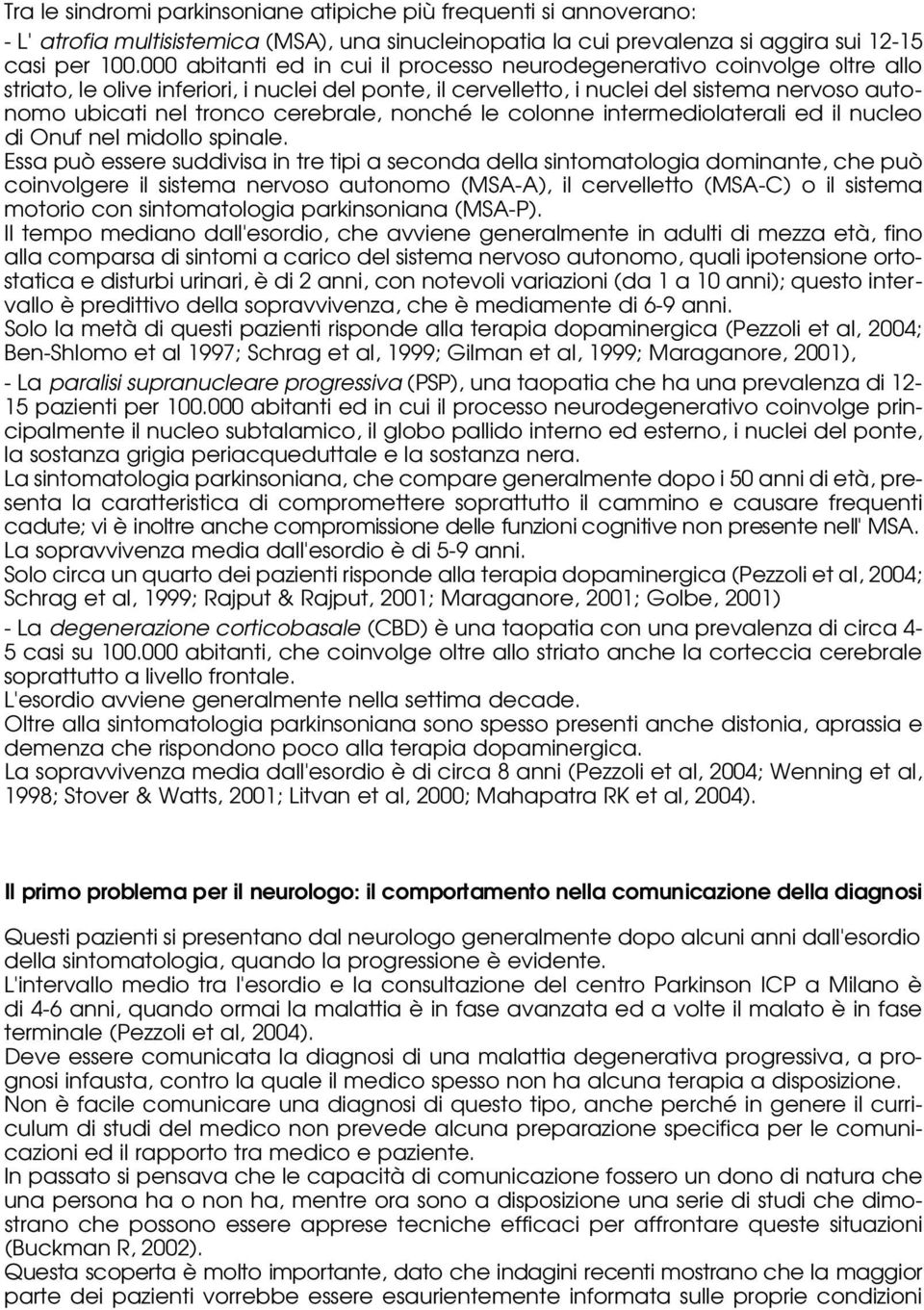 cerebrale, nonché le colonne intermediolaterali ed il nucleo di Onuf nel midollo spinale.