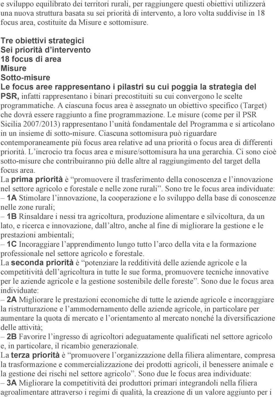 Tre obiettivi strategici Sei priorità d intervento 18 focus di area Misure Sotto misure Le focus aree rappresentano i pilastri su cui poggia la strategia del PSR, infatti rappresentano i binari