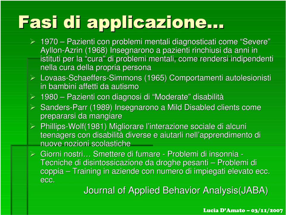 Sanders-Parr (1989) Insegnarono a Mild Disabled clients come prepararsi da mangiare Phillips-Wolf Wolf(1981) Migliorare l interazione sociale di alcuni teenagers con disabilità diverse e aiutarli