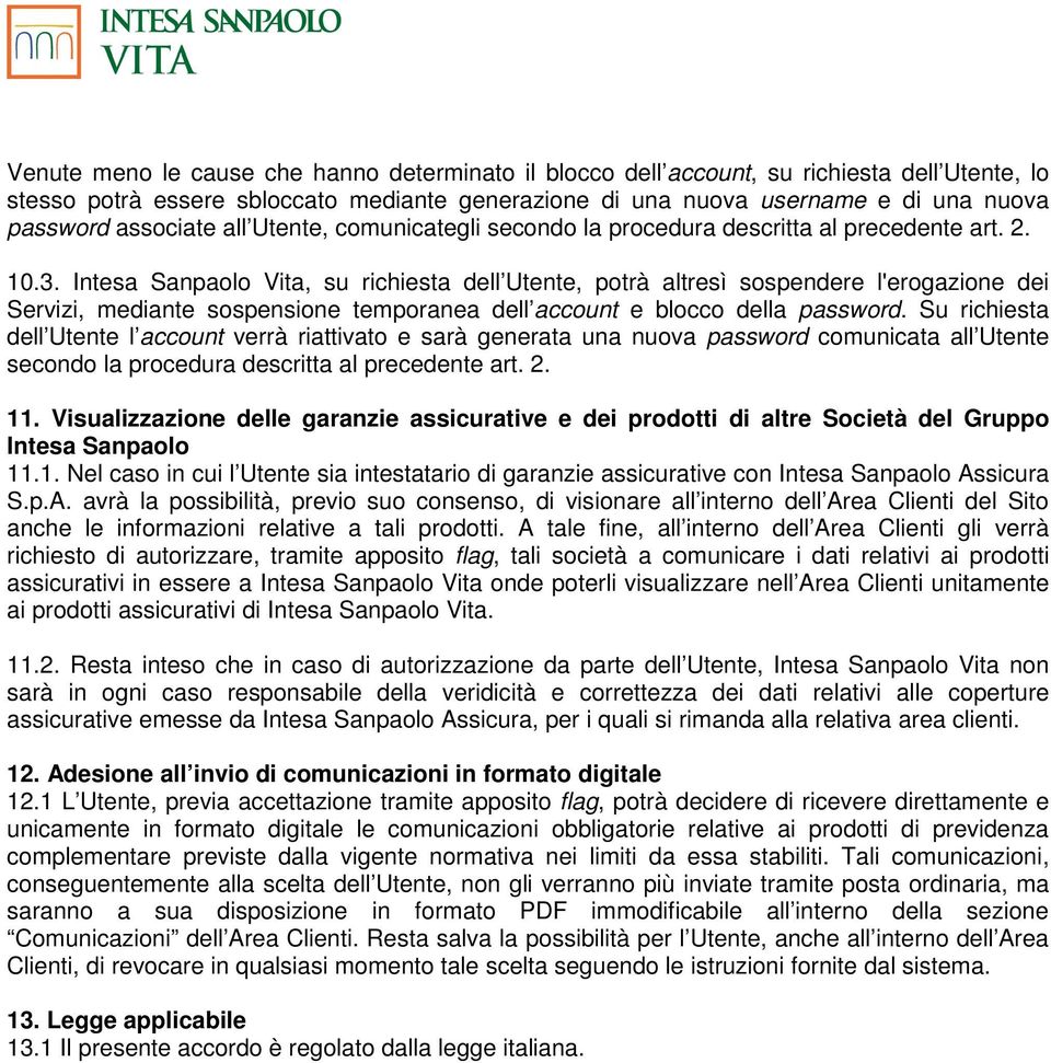 Intesa Sanpaolo Vita, su richiesta dell Utente, potrà altresì sospendere l'erogazione dei Servizi, mediante sospensione temporanea dell account e blocco della password.