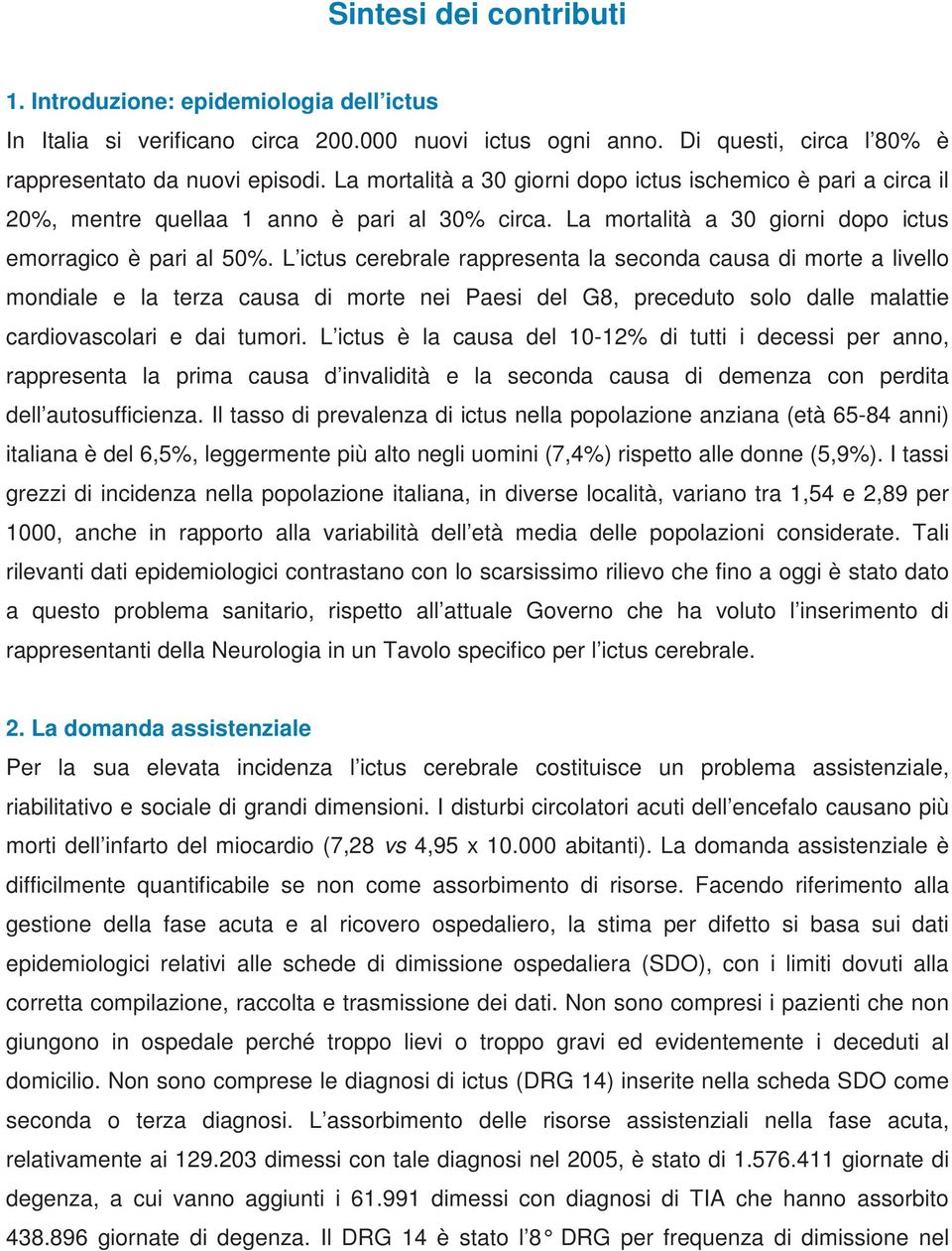 L ictus cerebrale rappresenta la seconda causa di morte a livello mondiale e la terza causa di morte nei Paesi del G8, preceduto solo dalle malattie cardiovascolari e dai tumori.