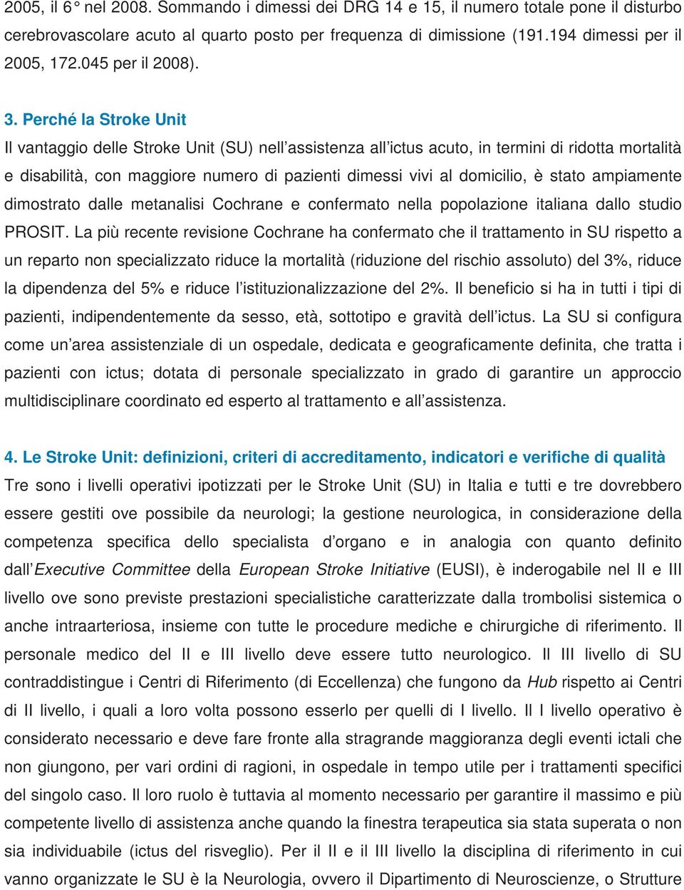 Perché la Stroke Unit Il vantaggio delle Stroke Unit (SU) nell assistenza all ictus acuto, in termini di ridotta mortalità e disabilità, con maggiore numero di pazienti dimessi vivi al domicilio, è