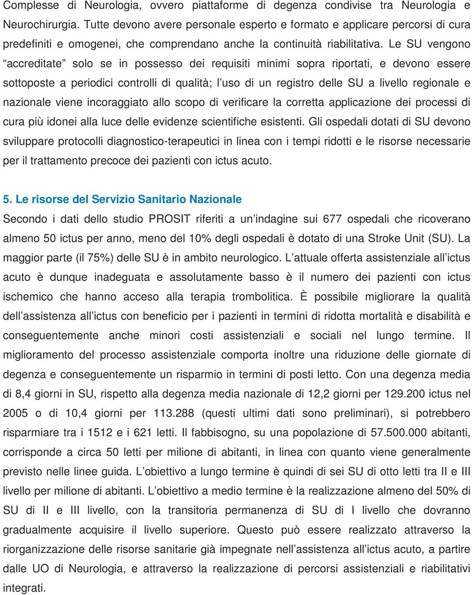 Le SU vengono accreditate solo se in possesso dei requisiti minimi sopra riportati, e devono essere sottoposte a periodici controlli di qualità; l uso di un registro delle SU a livello regionale e