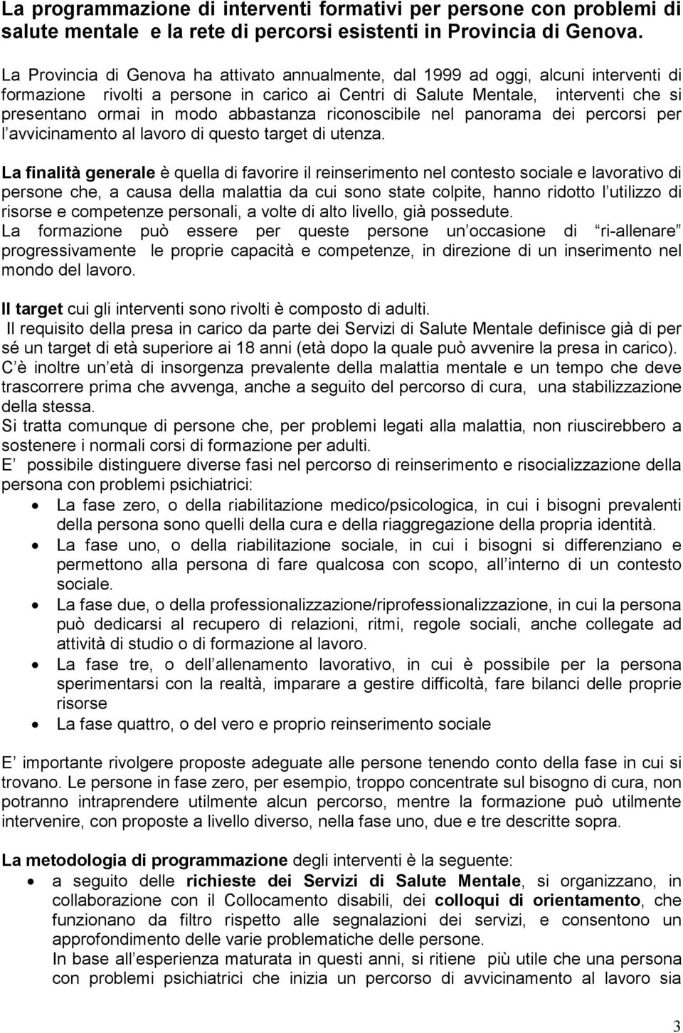 abbastanza riconoscibile nel panorama dei percorsi per l avvicinamento al lavoro di questo target di utenza.