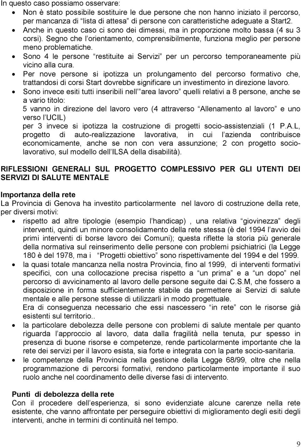 Sono 4 le persone restituite ai Servizi per un percorso temporaneamente più vicino alla cura.