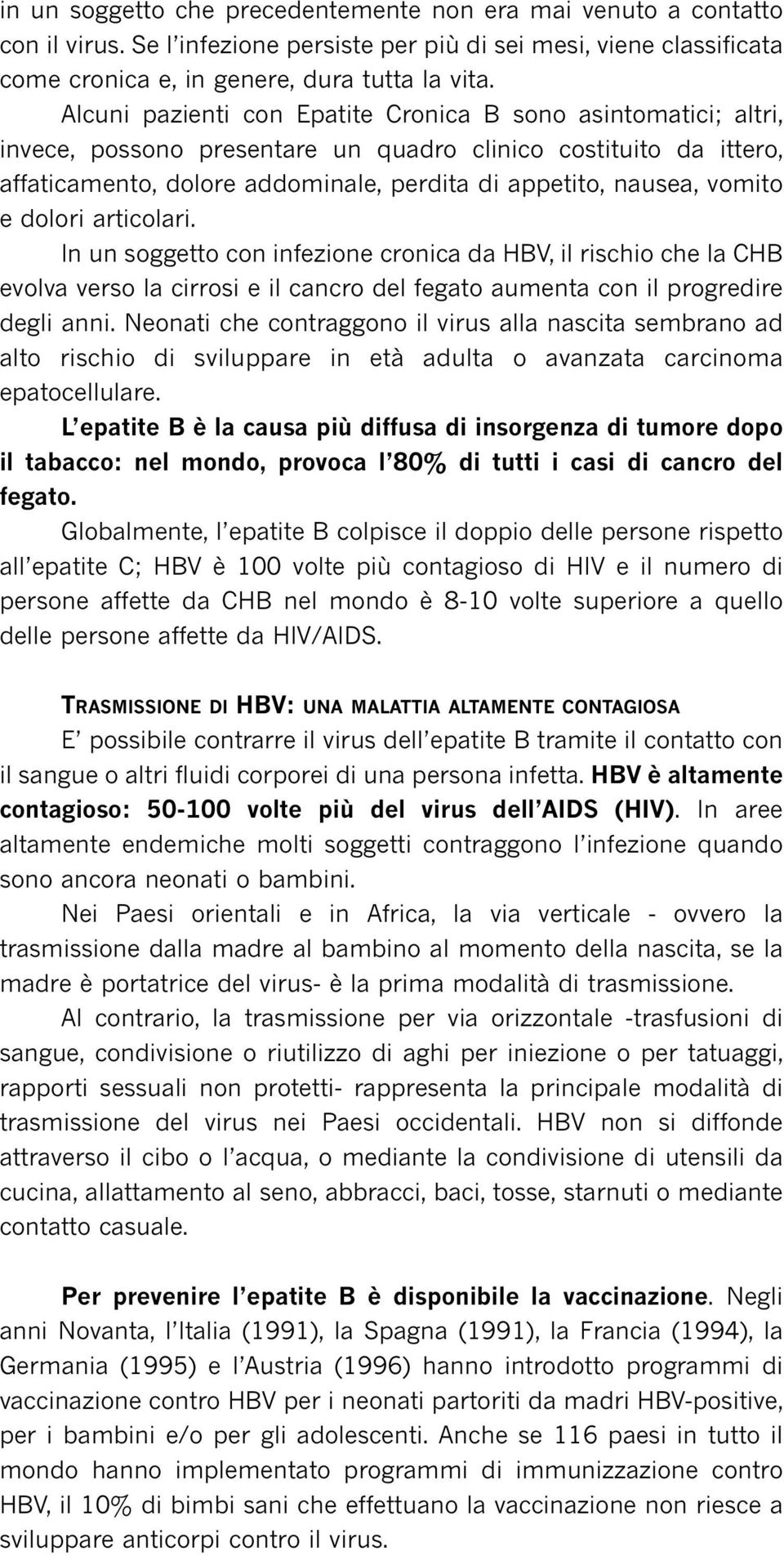 vomito e dolori articolari. In un soggetto con infezione cronica da HBV, il rischio che la CHB evolva verso la cirrosi e il cancro del fegato aumenta con il progredire degli anni.