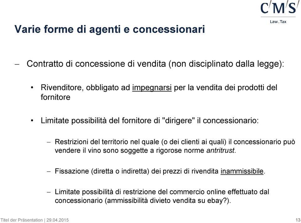 il concessionario puå vendere il vino sono soggette a rigorose norme antritrust. Fissazione (diretta o indiretta) dei prezzi di rivendita inammissibile.