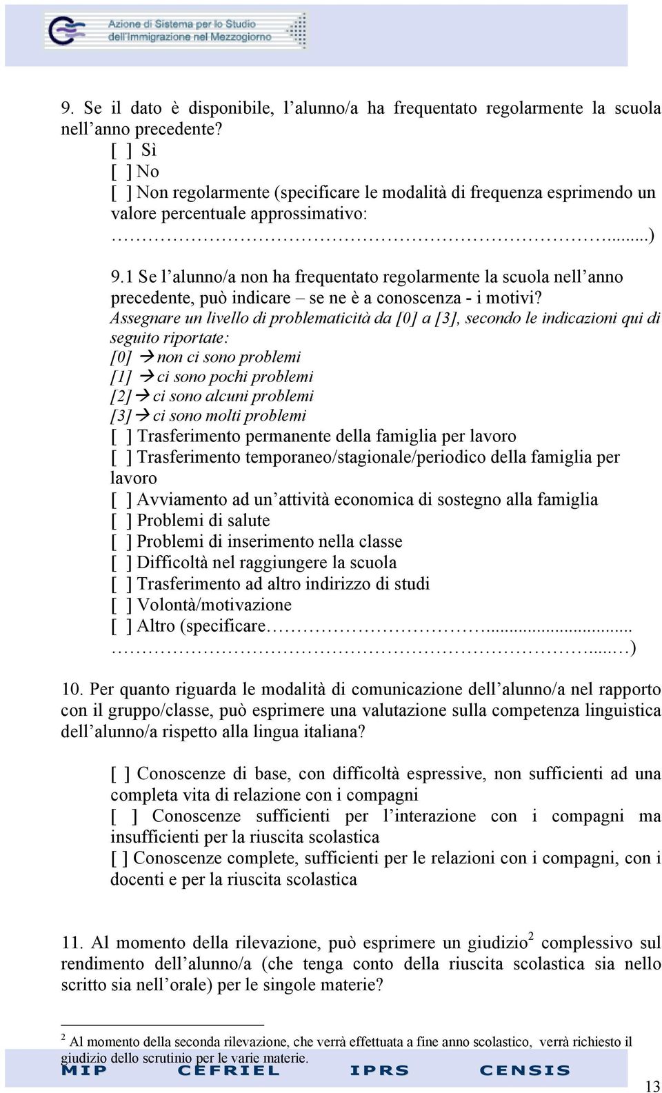 1 Se l alunno/a non ha frequentato regolarmente la scuola nell anno precedente, può indicare se ne è a conoscenza - i motivi?