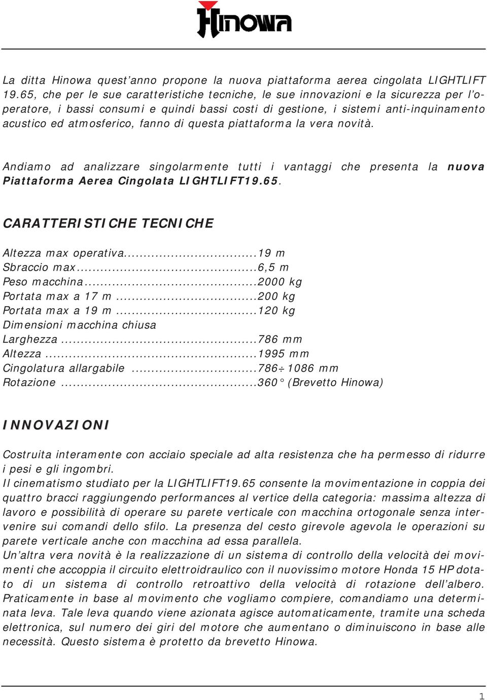 fanno di questa piattaforma la vera novità. Andiamo ad analizzare singolarmente tutti i vantaggi che presenta la nuova Piattaforma Aerea Cingolata LIGHTLIFT19.65.