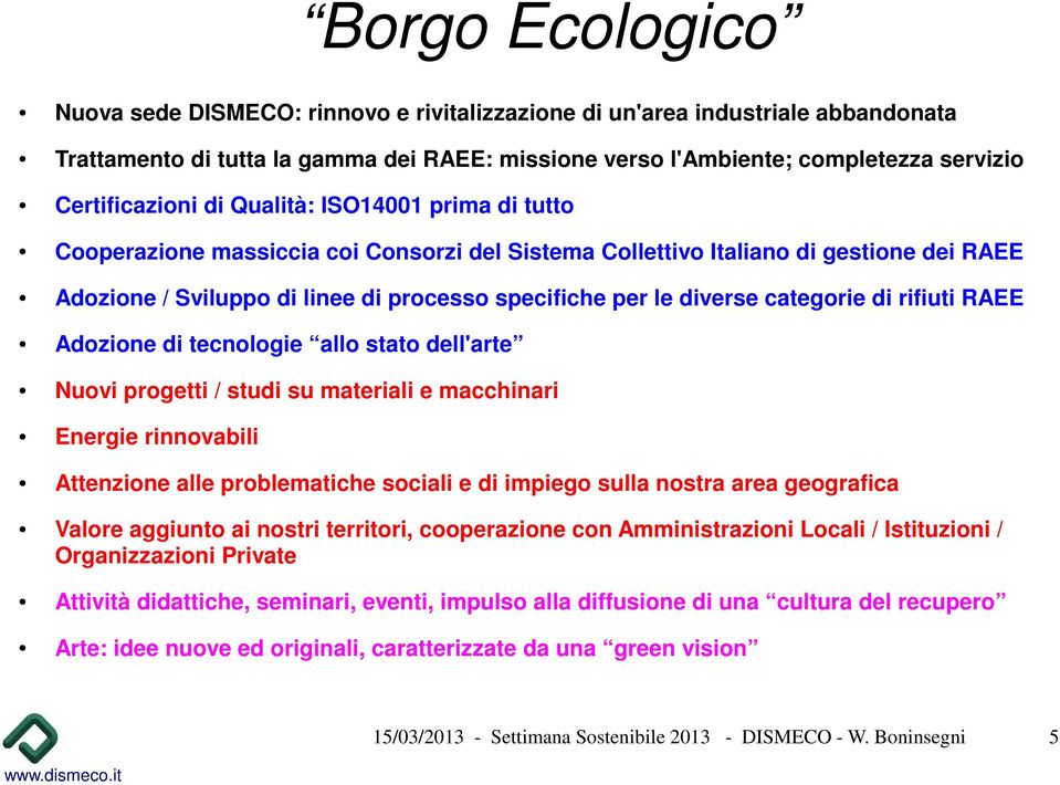 diverse categorie di rifiuti RAEE Adozione di tecnologie allo stato dell'arte Nuovi progetti / studi su materiali e macchinari Energie rinnovabili Attenzione alle problematiche sociali e di impiego