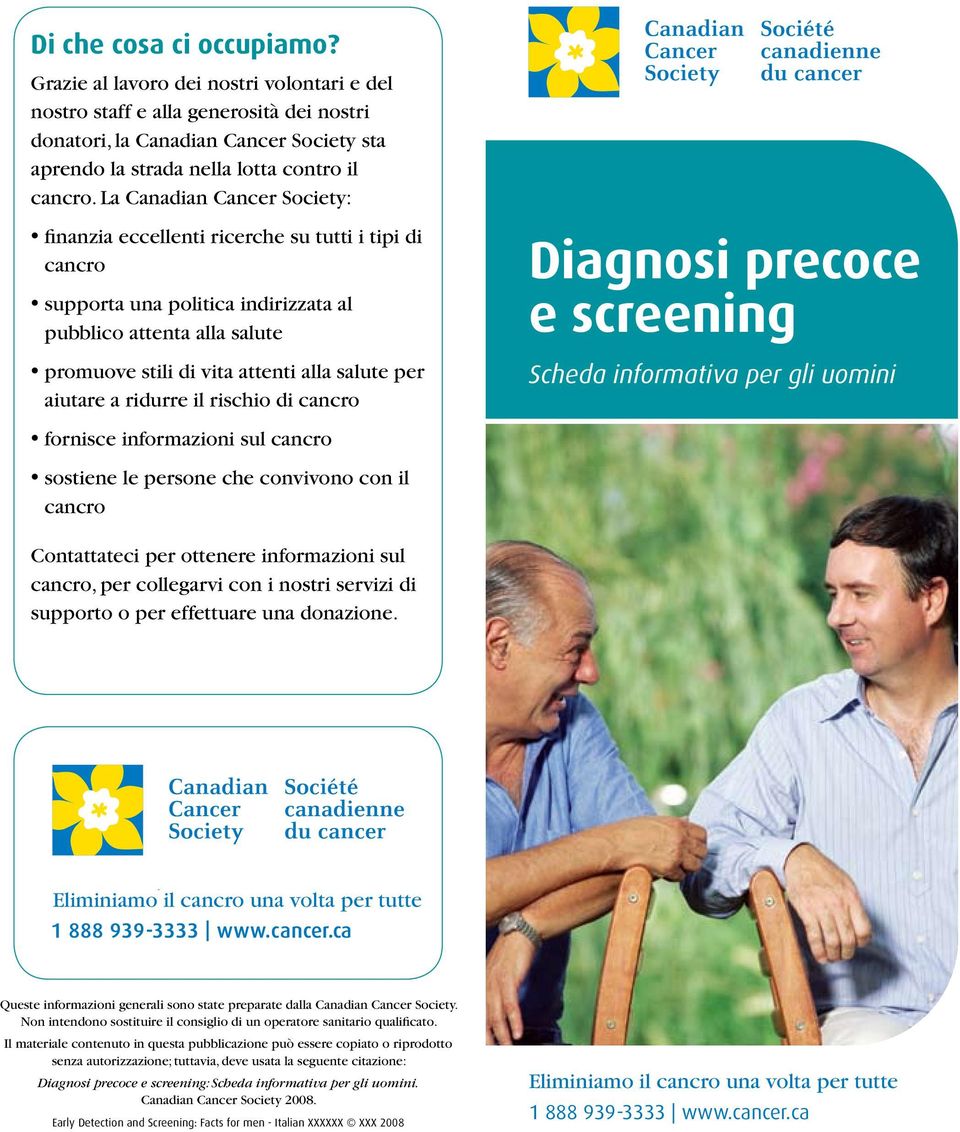 aiutare a ridurre il rischio di cancro Diagnosi precoce e screening Scheda informativa per gli uomini fornisce informazioni sul cancro sostiene le persone che convivono con il cancro Contattateci per