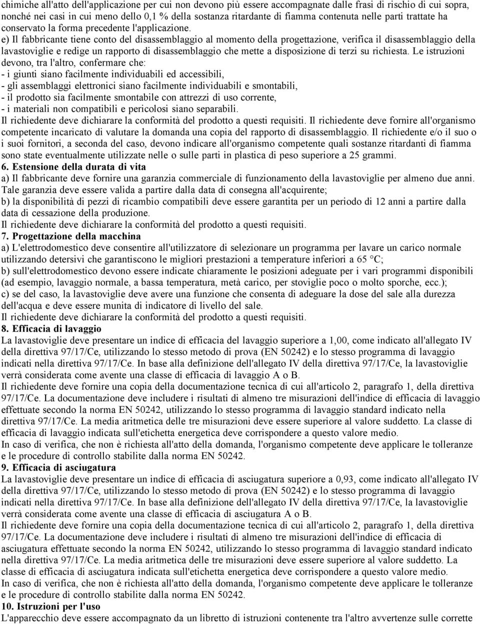 e) Il fabbricante tiene conto del disassemblaggio al momento della progettazione, verifica il disassemblaggio della lavastoviglie e redige un rapporto di disassemblaggio che mette a disposizione di