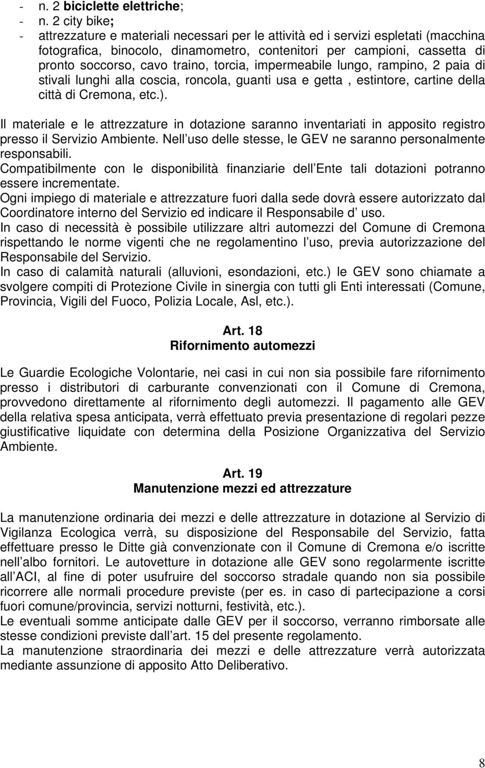 traino, torcia, impermeabile lungo, rampino, 2 paia di stivali lunghi alla coscia, roncola, guanti usa e getta, estintore, cartine della città di Cremona, etc.).