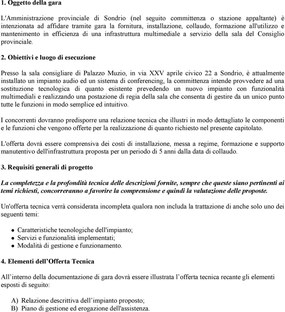 Obiettivi e luogo di esecuzione Presso la sala consigliare di Palazzo Muzio, in via XXV aprile civico 22 a Sondrio, è attualmente installato un impianto audio ed un sistema di conferencing, la