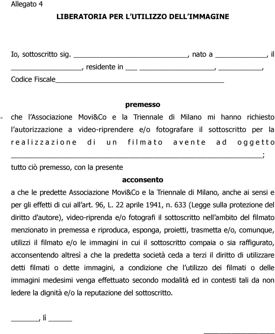 la r e a l i z z a z i o n e d i u n f i l m a t o a v e n t e a d o g g e t t o ; tutto ciò premesso, con la presente acconsento a che le predette Associazione Movi&Co e la Triennale di Milano,