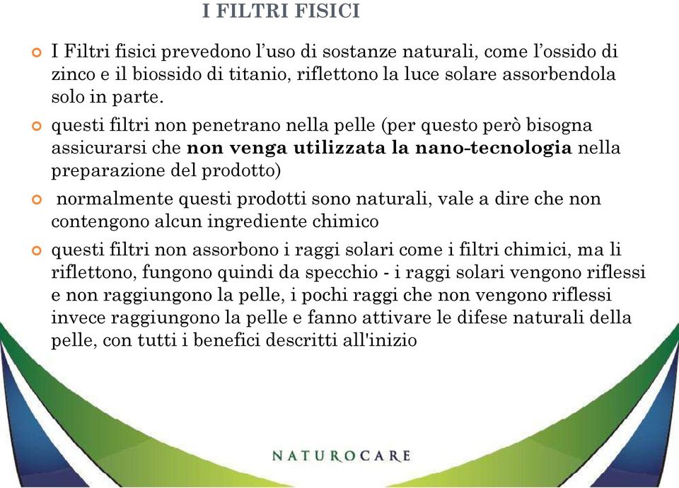 naturali, vale a dire che non contengono alcun ingrediente chimico questi filtri non assorbono i raggi solari come i filtri chimici, ma li riflettono, fungono quindi da specchio - i raggi