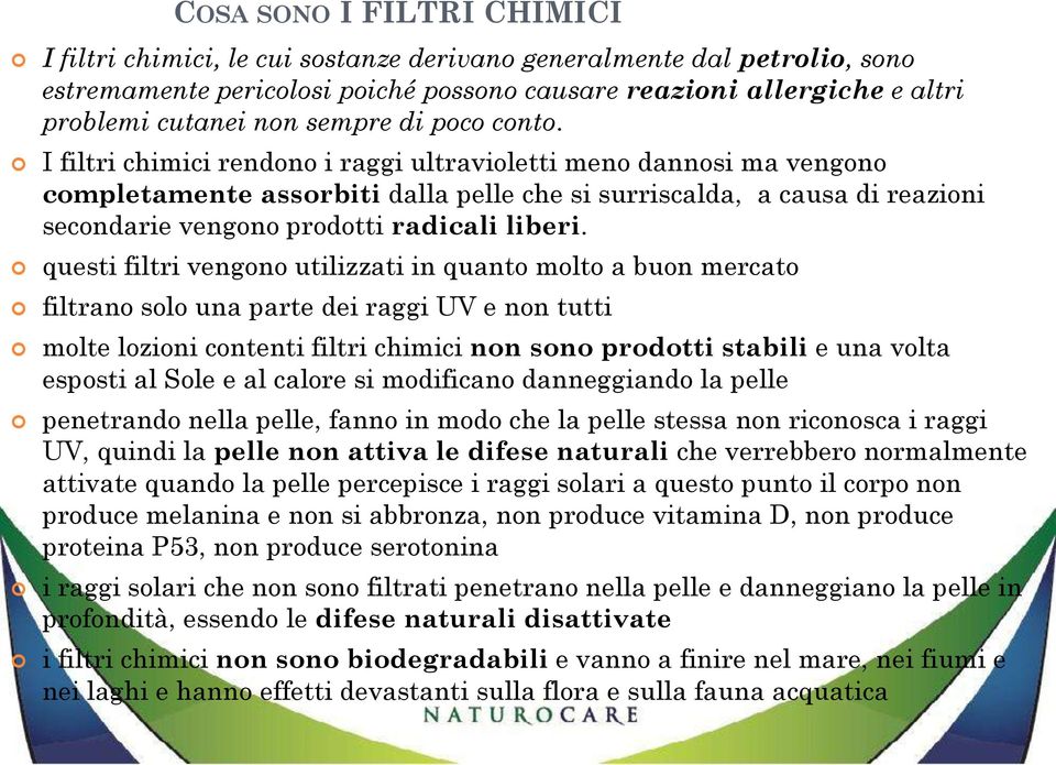 I filtri chimici rendono i raggi ultravioletti meno dannosi ma vengono completamente assorbiti dalla pelle che si surriscalda, a causa di reazioni secondarie vengono prodotti radicali liberi.