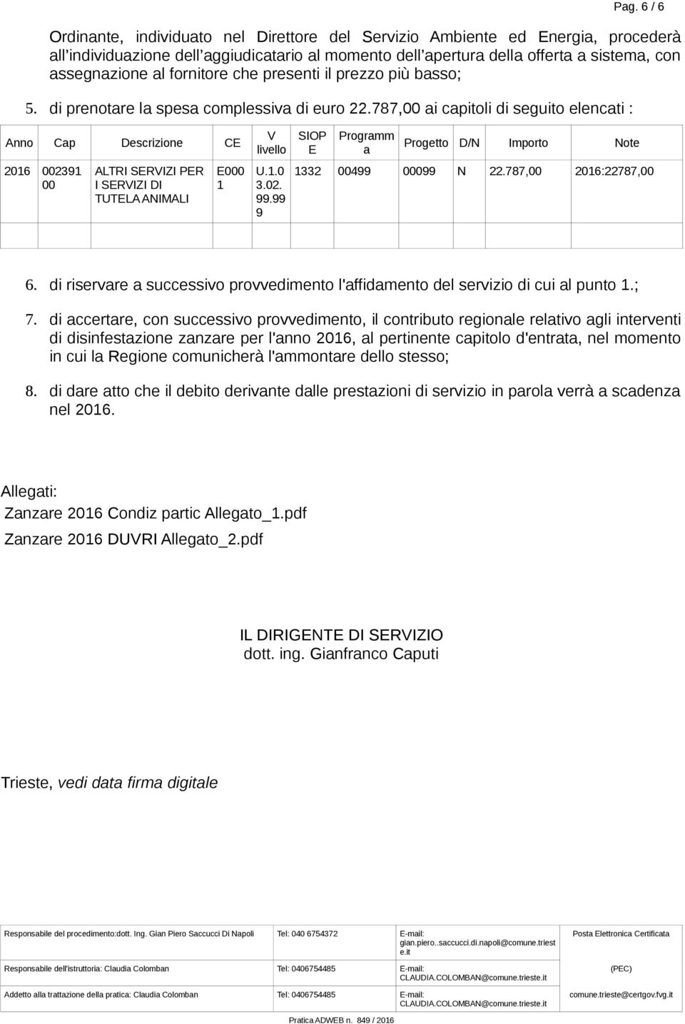 787,00 ai capitoli di seguito elencati : Anno Cap Descrizione CE 2016 002391 00 ALTRI SERVIZI PER I SERVIZI DI TUTELA ANIMALI E000 1 V livello U.1.0 3.02. 99.