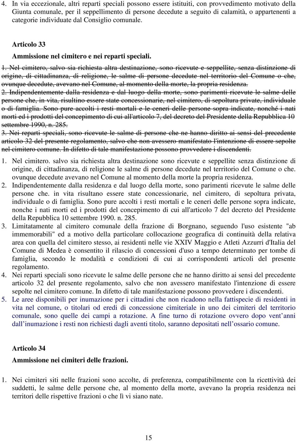 Nel cimitero, salvo sia richiesta altra destinazione, sono ricevute e seppellite, senza distinzione di origine, di cittadinanza, di religione, le salme di persone decedute nel territorio del Comune o