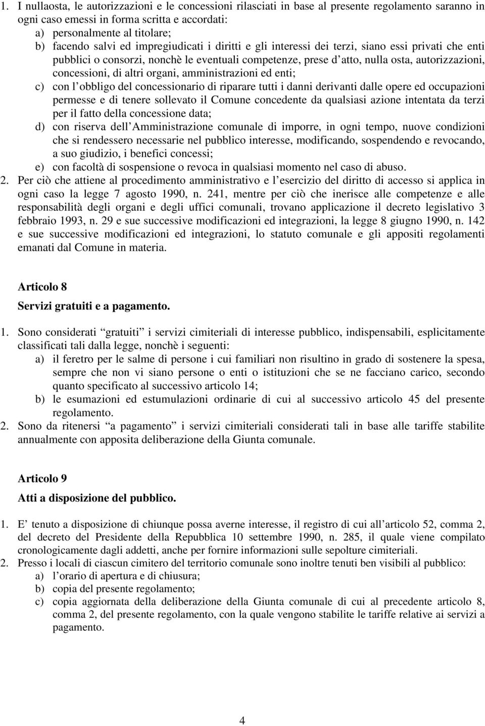 organi, amministrazioni ed enti; c) con l obbligo del concessionario di riparare tutti i danni derivanti dalle opere ed occupazioni permesse e di tenere sollevato il Comune concedente da qualsiasi