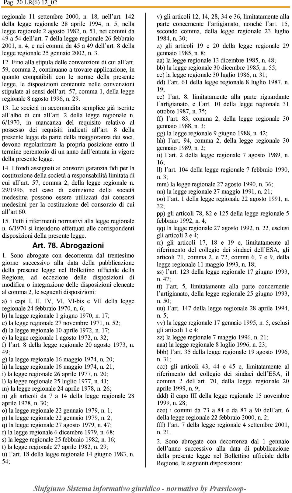 59, comma 2, continuano a trovare applicazione, in quanto compatibili con le norme della presente legge, le disposizioni contenute nelle convenzioni stipulate ai sensi dell art.