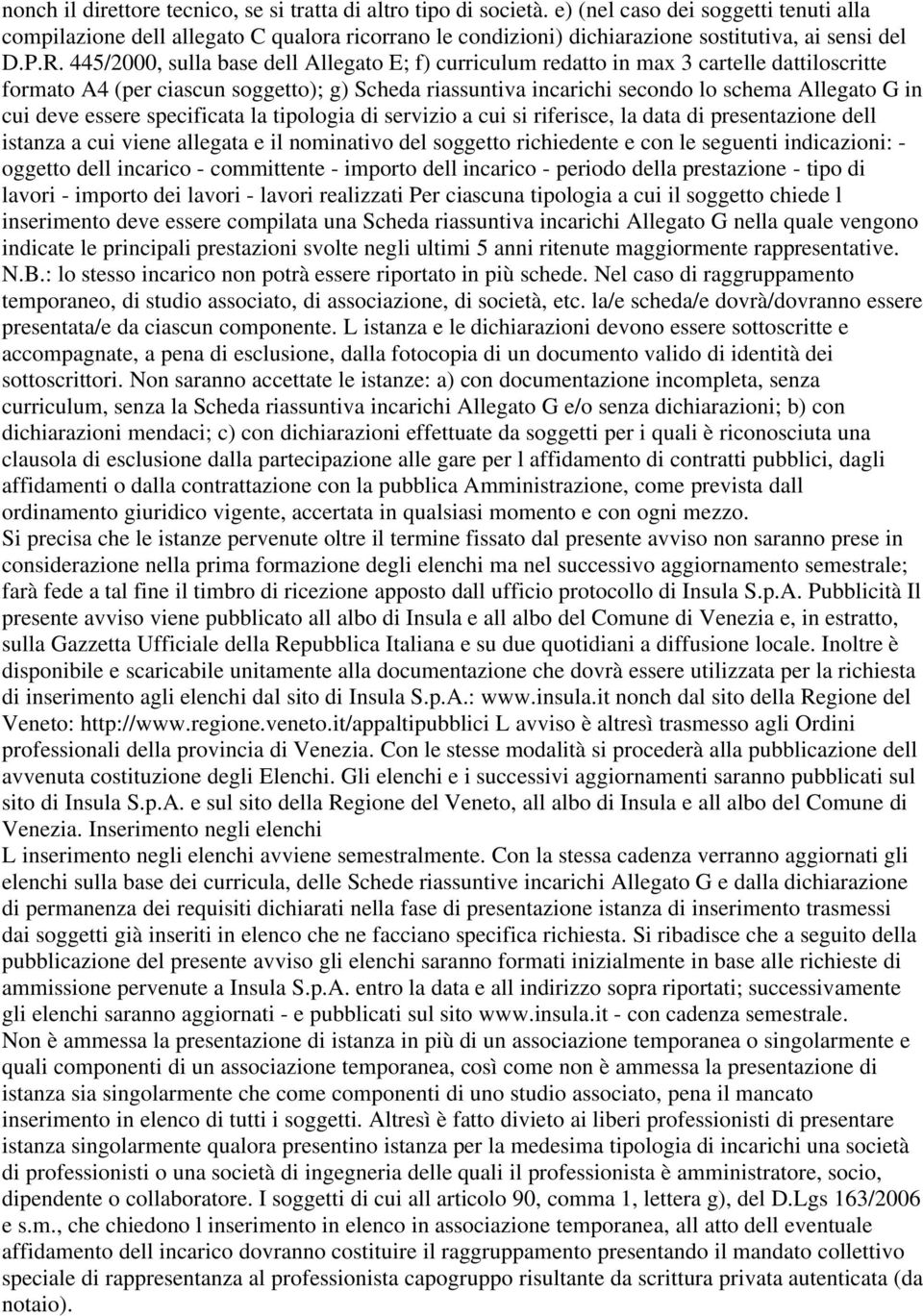 445/2000, sulla base dell Allegato E; f) curriculum redatto in max 3 cartelle dattiloscritte formato A4 (per ciascun soggetto); g) Scheda riassuntiva incarichi secondo lo schema Allegato G in cui