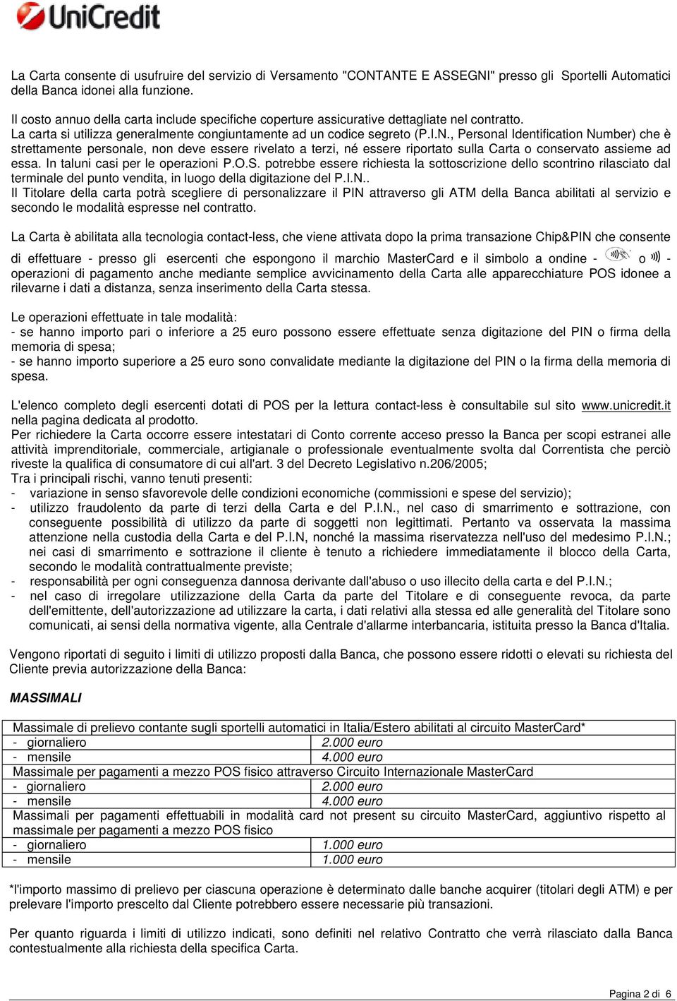 , Personal Identification Number) che è strettamente personale, non deve essere rivelato a terzi, né essere riportato sulla Carta o conservato assieme ad essa. In taluni casi per le operazioni P.O.S.