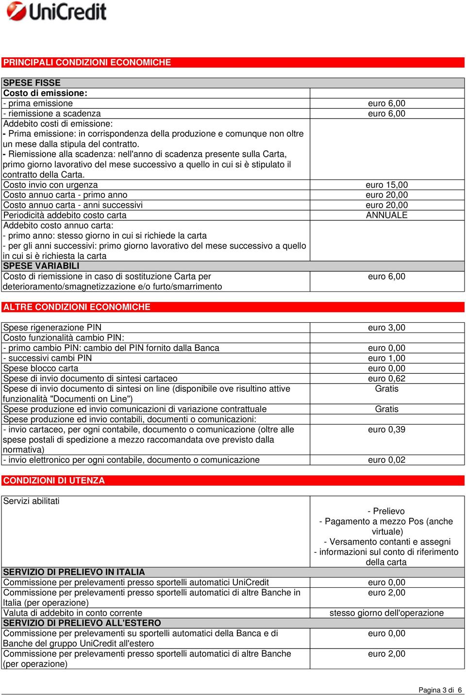 - Riemissione alla scadenza: nell'anno di scadenza presente sulla Carta, primo giorno lavorativo del mese successivo a quello in cui si è stipulato il contratto della Carta.