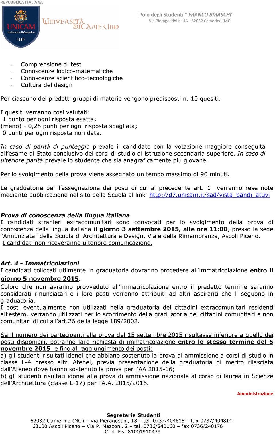 In caso di parità di punteggio prevale il candidato con la votazione maggiore conseguita all esame di Stato conclusivo dei corsi di studio di istruzione secondaria superiore.