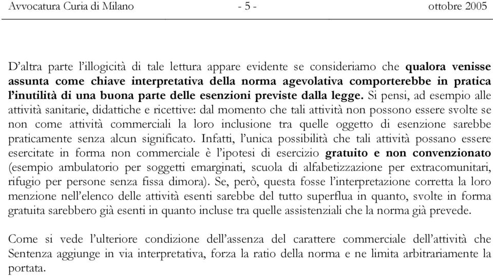 Si pensi, ad esempio alle attività sanitarie, didattiche e ricettive: dal momento che tali attività non possono essere svolte se non come attività commerciali la loro inclusione tra quelle oggetto di