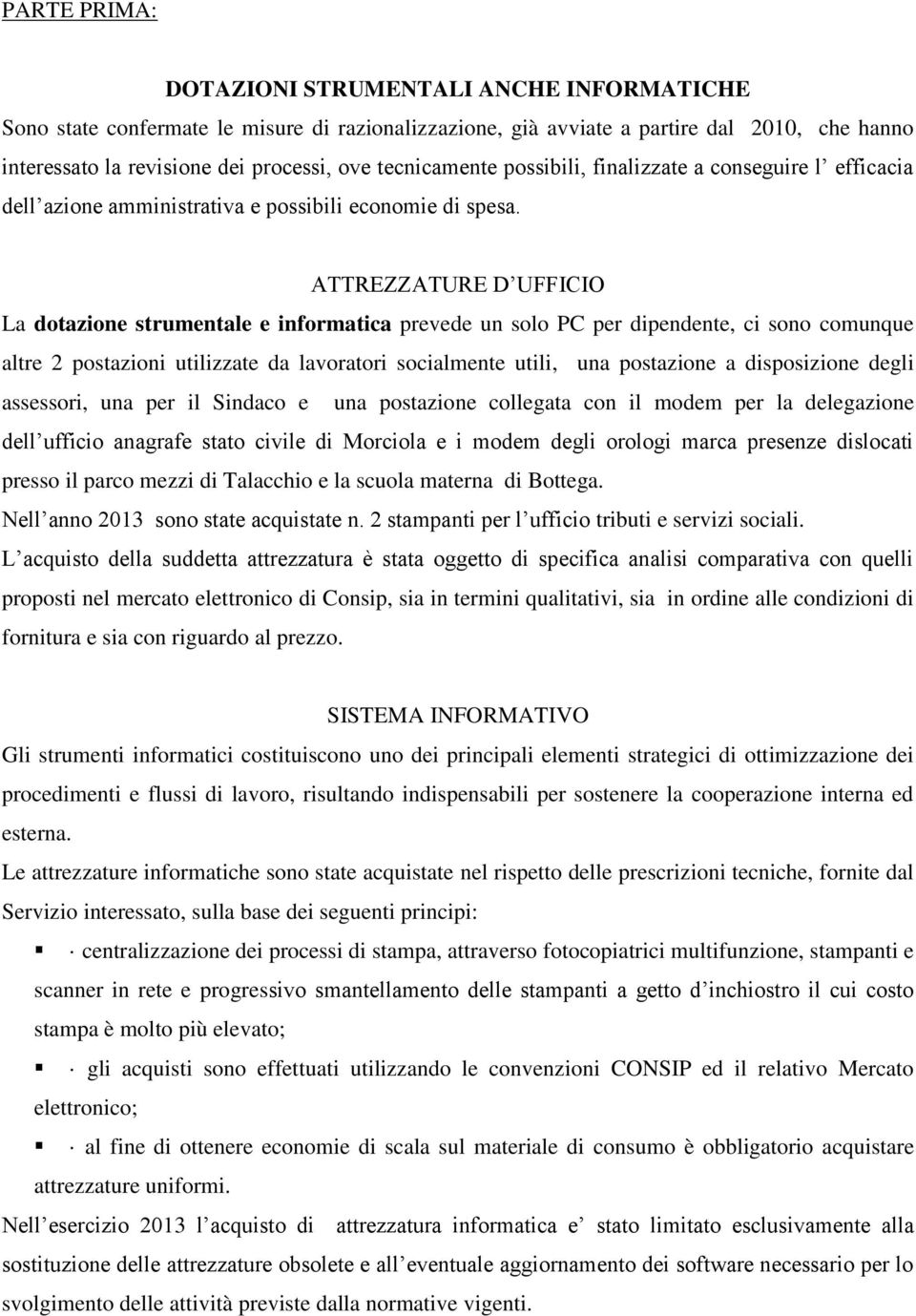 ATTREZZATURE D UFFICIO La dotazione strumentale e informatica prevede un solo PC per dipendente, ci sono comunque altre 2 postazioni utilizzate da lavoratori socialmente utili, una postazione a